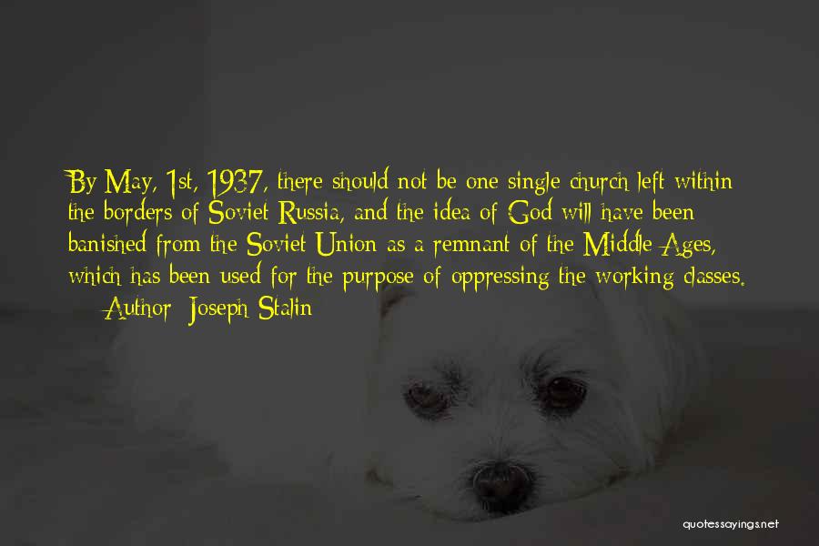 Joseph Stalin Quotes: By May, 1st, 1937, There Should Not Be One Single Church Left Within The Borders Of Soviet Russia, And The