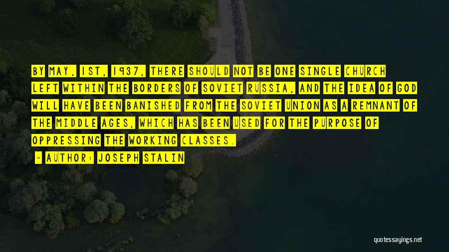 Joseph Stalin Quotes: By May, 1st, 1937, There Should Not Be One Single Church Left Within The Borders Of Soviet Russia, And The