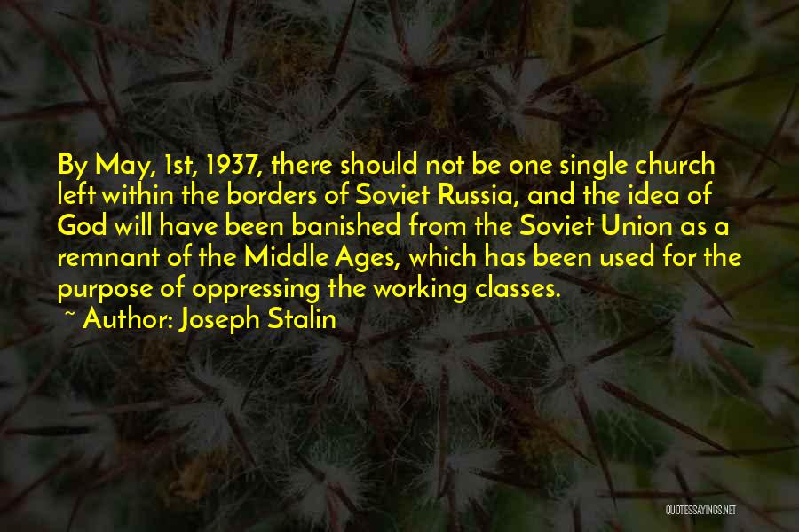 Joseph Stalin Quotes: By May, 1st, 1937, There Should Not Be One Single Church Left Within The Borders Of Soviet Russia, And The