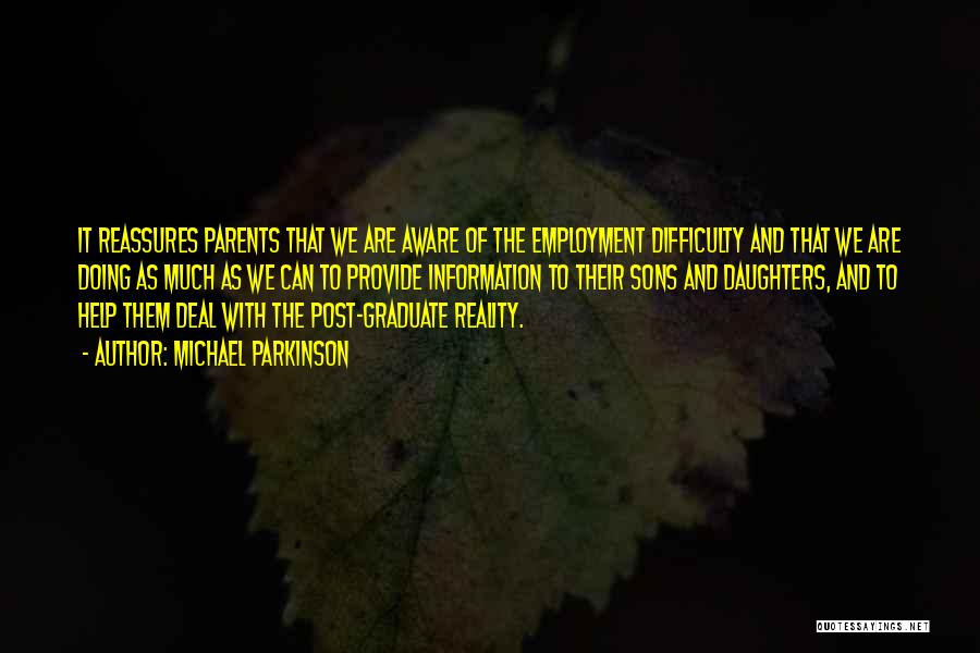 Michael Parkinson Quotes: It Reassures Parents That We Are Aware Of The Employment Difficulty And That We Are Doing As Much As We