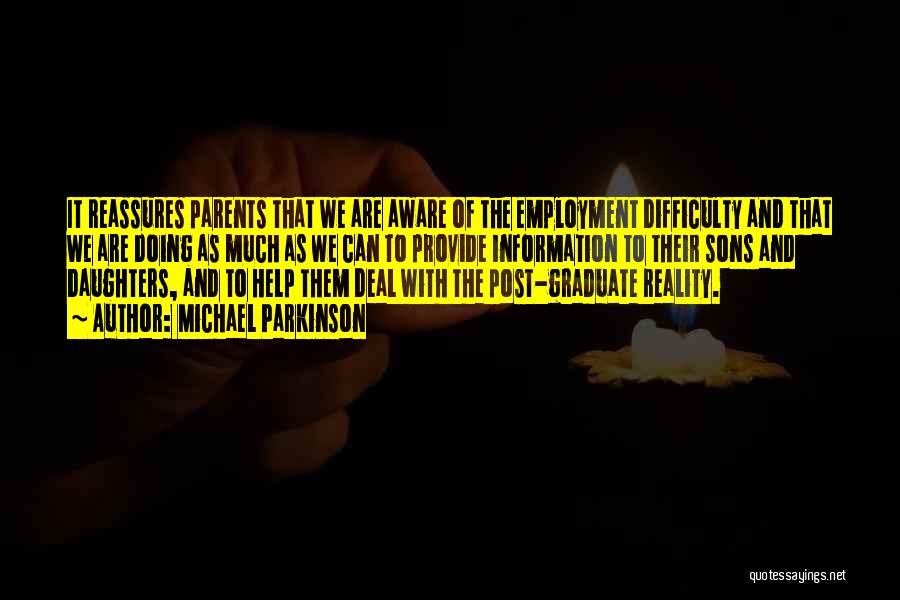 Michael Parkinson Quotes: It Reassures Parents That We Are Aware Of The Employment Difficulty And That We Are Doing As Much As We
