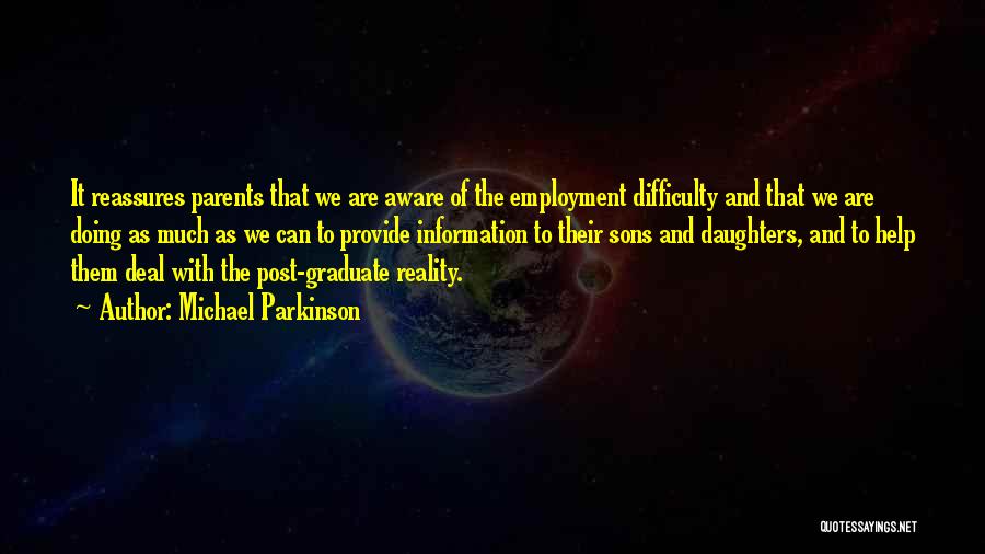 Michael Parkinson Quotes: It Reassures Parents That We Are Aware Of The Employment Difficulty And That We Are Doing As Much As We