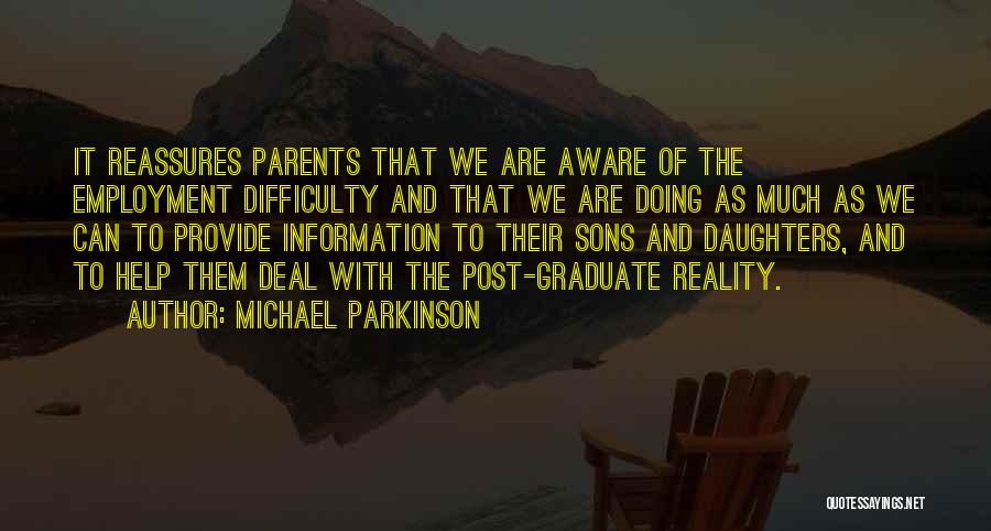 Michael Parkinson Quotes: It Reassures Parents That We Are Aware Of The Employment Difficulty And That We Are Doing As Much As We