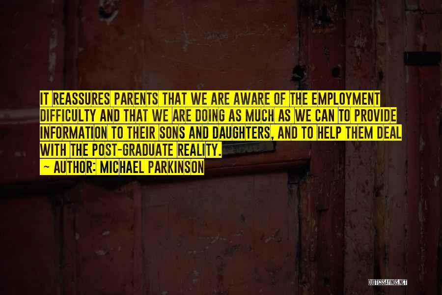 Michael Parkinson Quotes: It Reassures Parents That We Are Aware Of The Employment Difficulty And That We Are Doing As Much As We