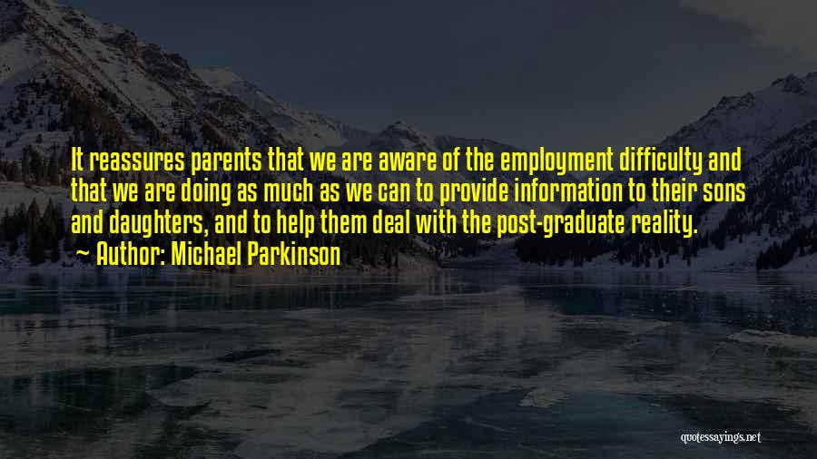 Michael Parkinson Quotes: It Reassures Parents That We Are Aware Of The Employment Difficulty And That We Are Doing As Much As We