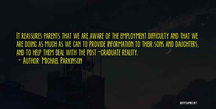 Michael Parkinson Quotes: It Reassures Parents That We Are Aware Of The Employment Difficulty And That We Are Doing As Much As We