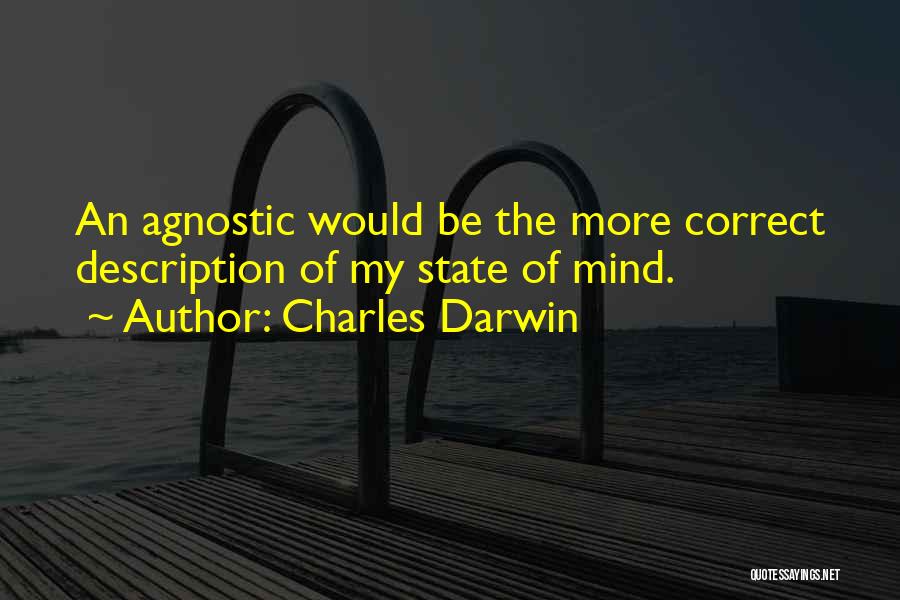 Charles Darwin Quotes: An Agnostic Would Be The More Correct Description Of My State Of Mind.
