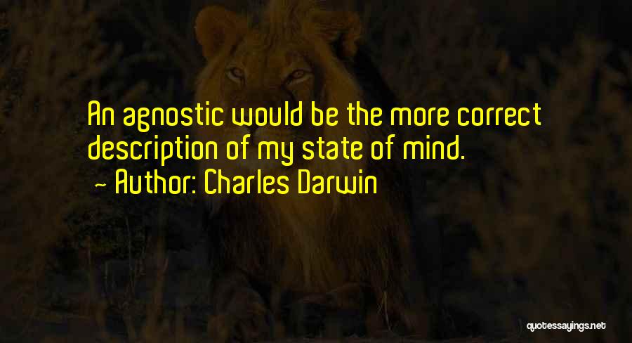 Charles Darwin Quotes: An Agnostic Would Be The More Correct Description Of My State Of Mind.