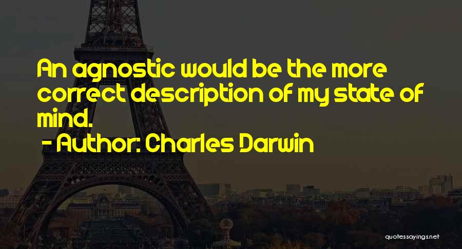Charles Darwin Quotes: An Agnostic Would Be The More Correct Description Of My State Of Mind.