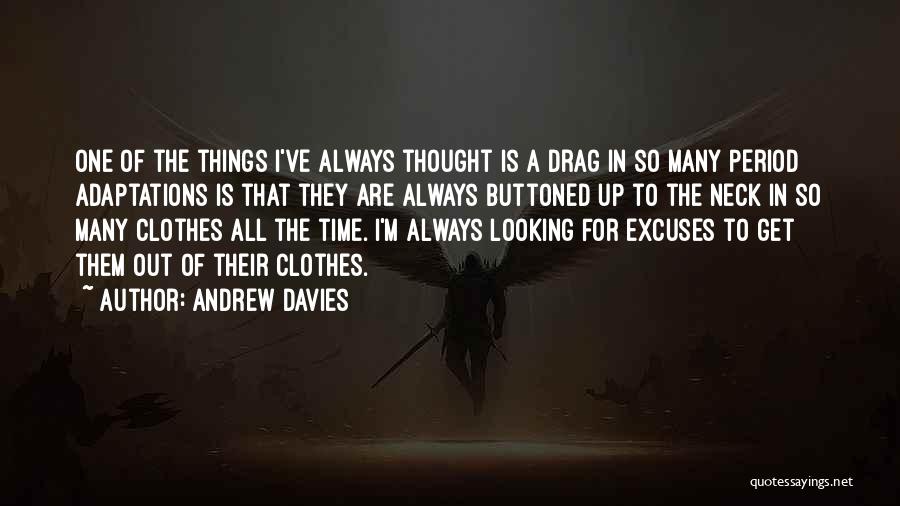 Andrew Davies Quotes: One Of The Things I've Always Thought Is A Drag In So Many Period Adaptations Is That They Are Always