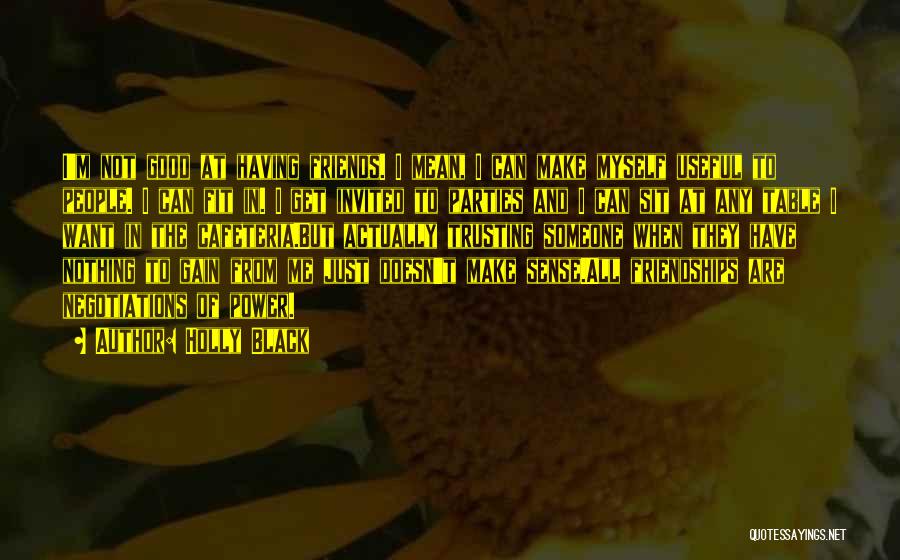 Holly Black Quotes: I'm Not Good At Having Friends. I Mean, I Can Make Myself Useful To People. I Can Fit In. I