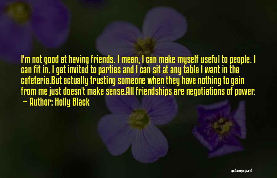 Holly Black Quotes: I'm Not Good At Having Friends. I Mean, I Can Make Myself Useful To People. I Can Fit In. I