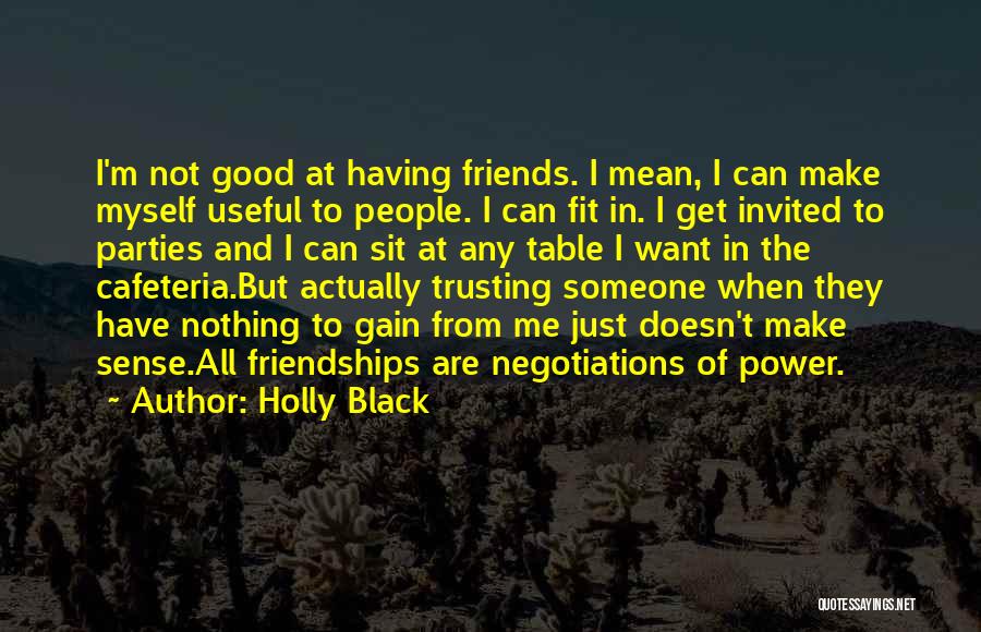 Holly Black Quotes: I'm Not Good At Having Friends. I Mean, I Can Make Myself Useful To People. I Can Fit In. I