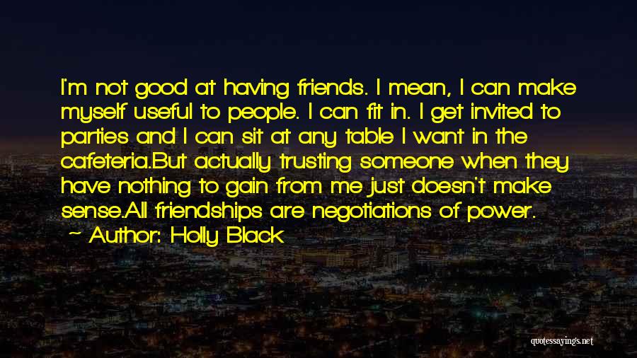 Holly Black Quotes: I'm Not Good At Having Friends. I Mean, I Can Make Myself Useful To People. I Can Fit In. I