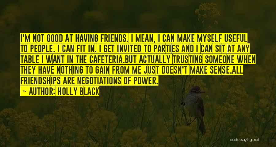 Holly Black Quotes: I'm Not Good At Having Friends. I Mean, I Can Make Myself Useful To People. I Can Fit In. I