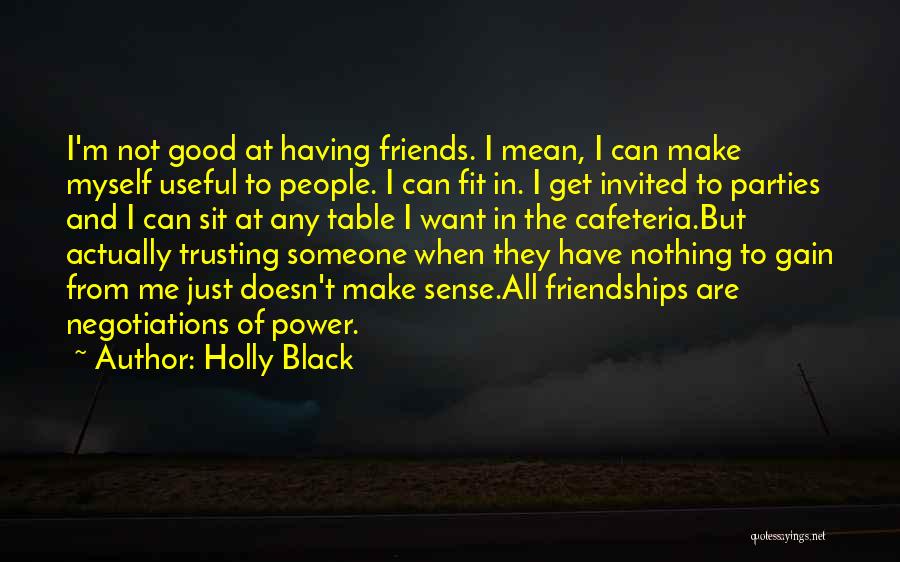 Holly Black Quotes: I'm Not Good At Having Friends. I Mean, I Can Make Myself Useful To People. I Can Fit In. I