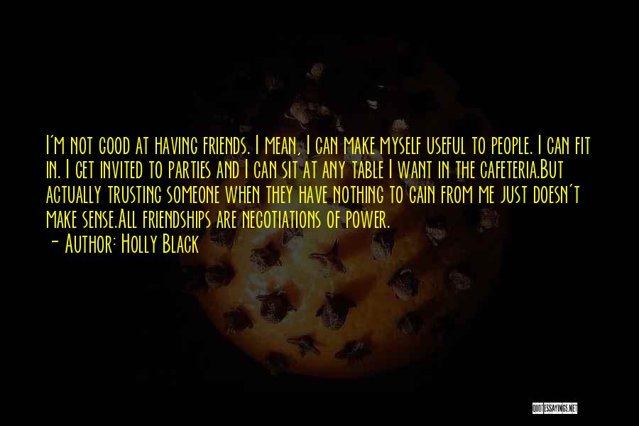 Holly Black Quotes: I'm Not Good At Having Friends. I Mean, I Can Make Myself Useful To People. I Can Fit In. I