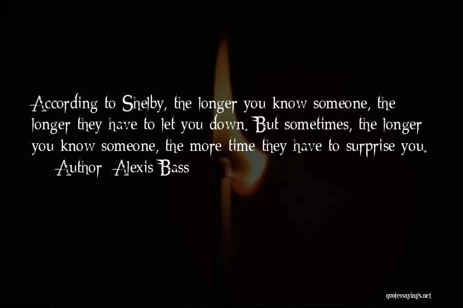 Alexis Bass Quotes: According To Shelby, The Longer You Know Someone, The Longer They Have To Let You Down. But Sometimes, The Longer