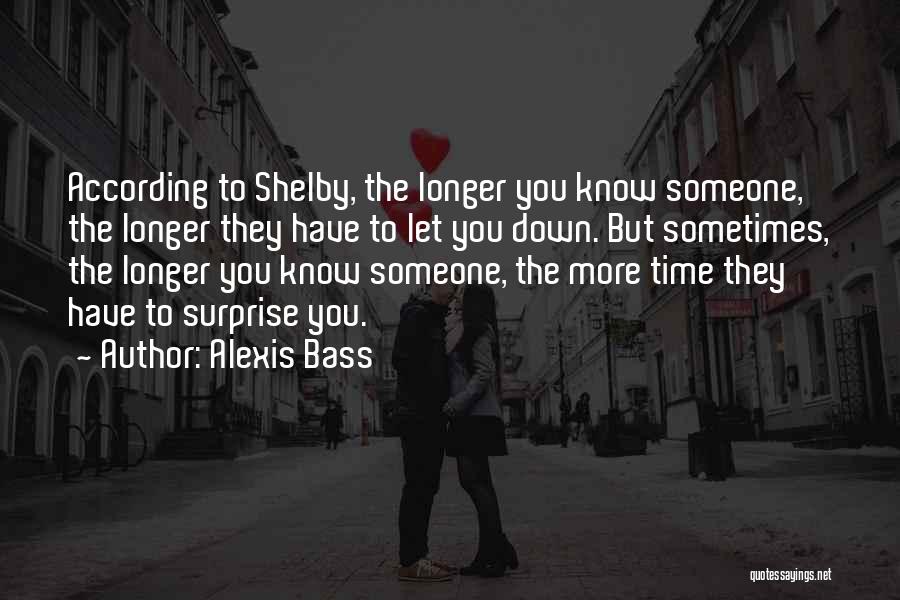 Alexis Bass Quotes: According To Shelby, The Longer You Know Someone, The Longer They Have To Let You Down. But Sometimes, The Longer