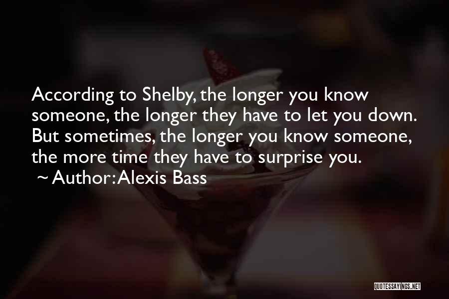 Alexis Bass Quotes: According To Shelby, The Longer You Know Someone, The Longer They Have To Let You Down. But Sometimes, The Longer
