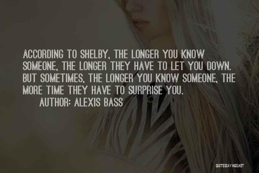 Alexis Bass Quotes: According To Shelby, The Longer You Know Someone, The Longer They Have To Let You Down. But Sometimes, The Longer