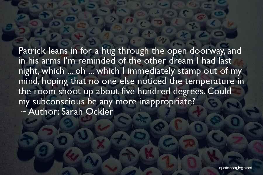 Sarah Ockler Quotes: Patrick Leans In For A Hug Through The Open Doorway, And In His Arms I'm Reminded Of The Other Dream