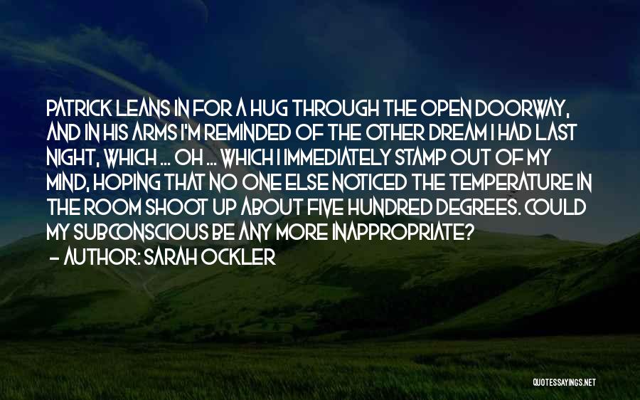 Sarah Ockler Quotes: Patrick Leans In For A Hug Through The Open Doorway, And In His Arms I'm Reminded Of The Other Dream