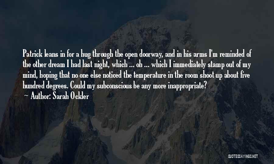 Sarah Ockler Quotes: Patrick Leans In For A Hug Through The Open Doorway, And In His Arms I'm Reminded Of The Other Dream