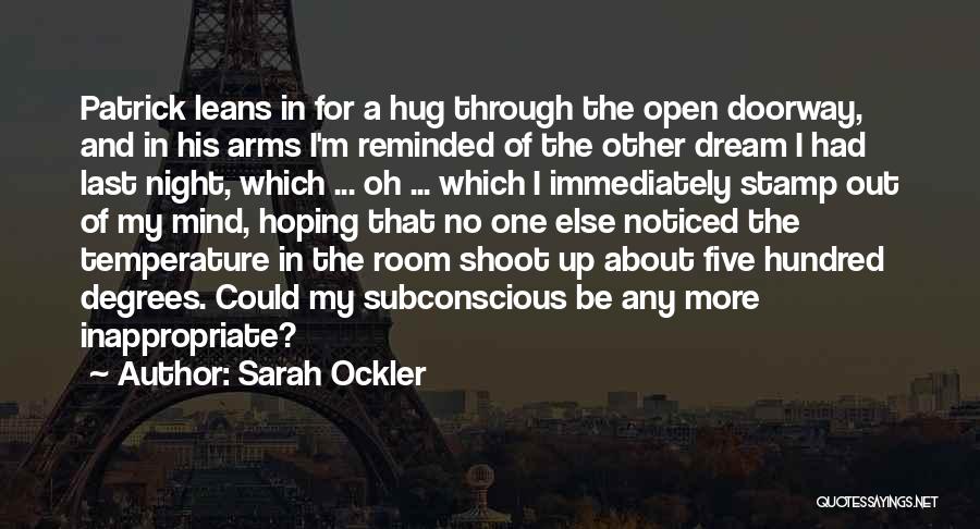 Sarah Ockler Quotes: Patrick Leans In For A Hug Through The Open Doorway, And In His Arms I'm Reminded Of The Other Dream