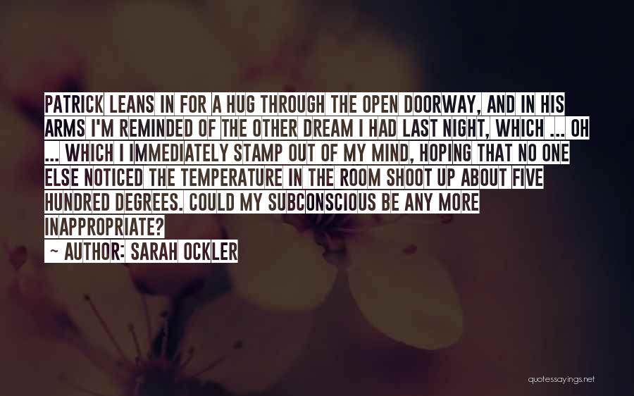 Sarah Ockler Quotes: Patrick Leans In For A Hug Through The Open Doorway, And In His Arms I'm Reminded Of The Other Dream