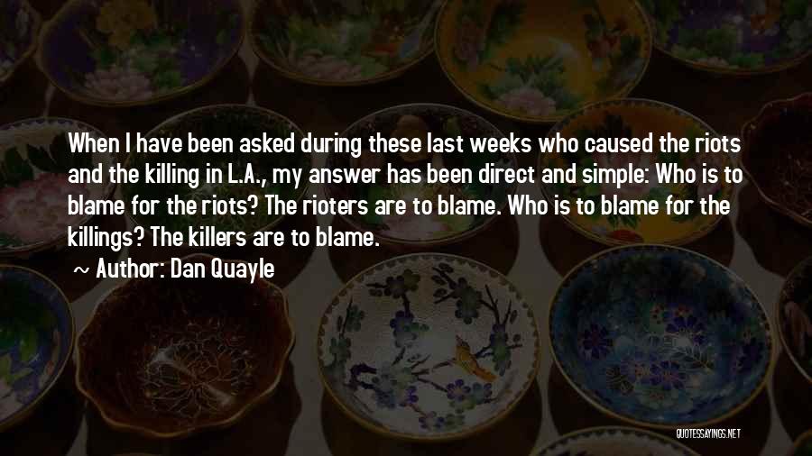 Dan Quayle Quotes: When I Have Been Asked During These Last Weeks Who Caused The Riots And The Killing In L.a., My Answer