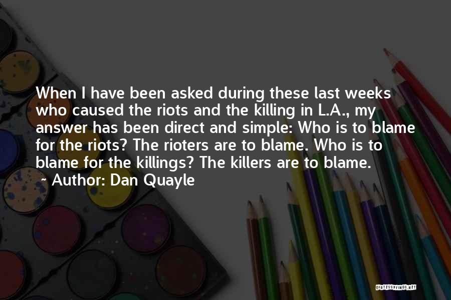 Dan Quayle Quotes: When I Have Been Asked During These Last Weeks Who Caused The Riots And The Killing In L.a., My Answer