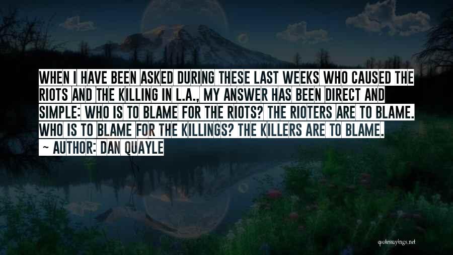 Dan Quayle Quotes: When I Have Been Asked During These Last Weeks Who Caused The Riots And The Killing In L.a., My Answer