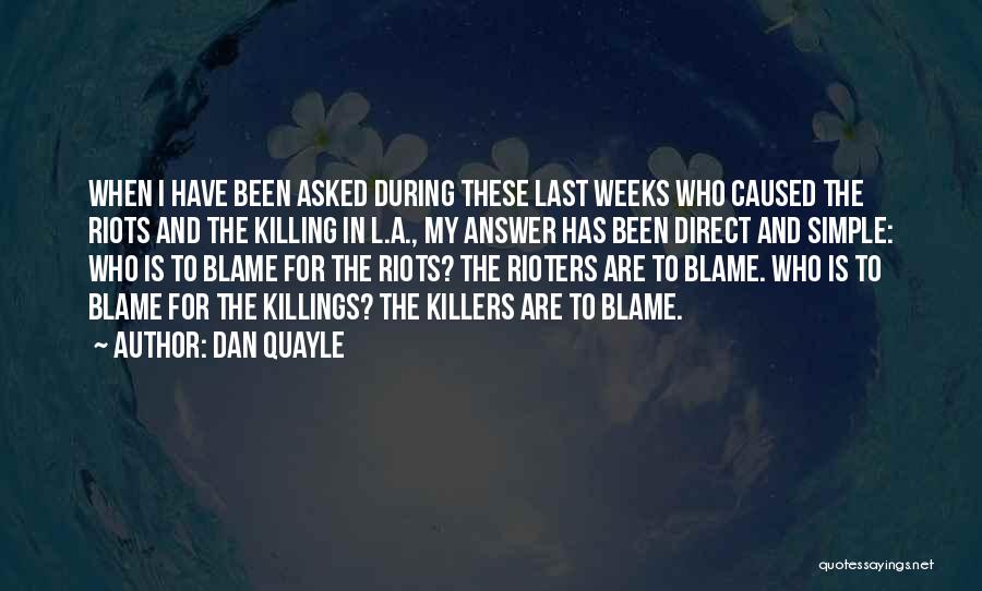 Dan Quayle Quotes: When I Have Been Asked During These Last Weeks Who Caused The Riots And The Killing In L.a., My Answer