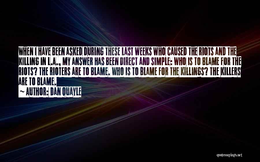 Dan Quayle Quotes: When I Have Been Asked During These Last Weeks Who Caused The Riots And The Killing In L.a., My Answer