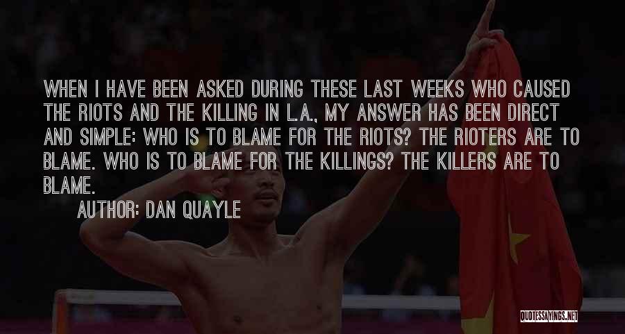 Dan Quayle Quotes: When I Have Been Asked During These Last Weeks Who Caused The Riots And The Killing In L.a., My Answer