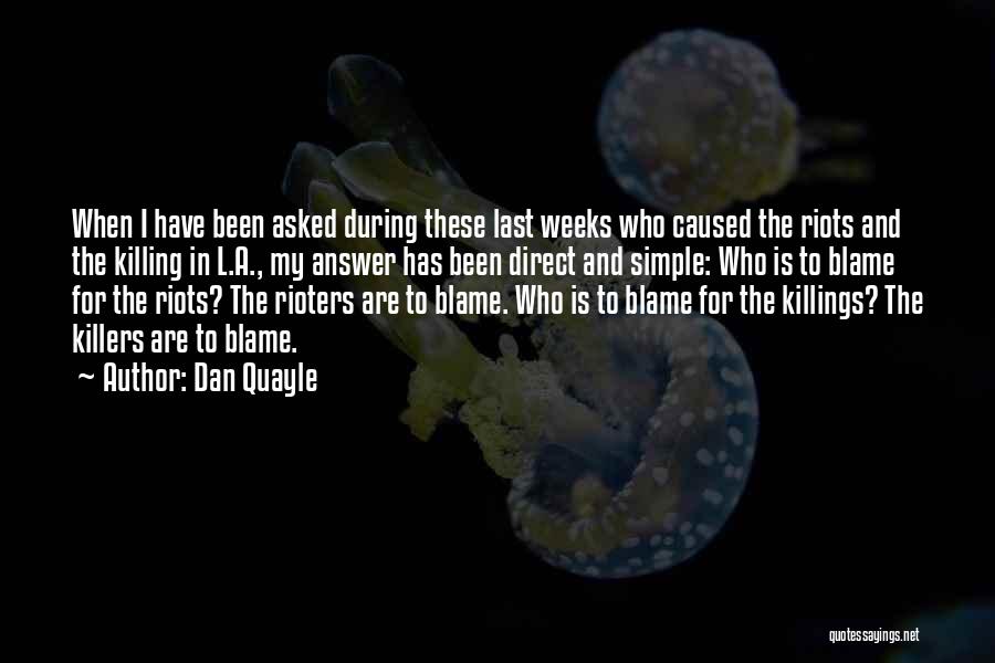 Dan Quayle Quotes: When I Have Been Asked During These Last Weeks Who Caused The Riots And The Killing In L.a., My Answer