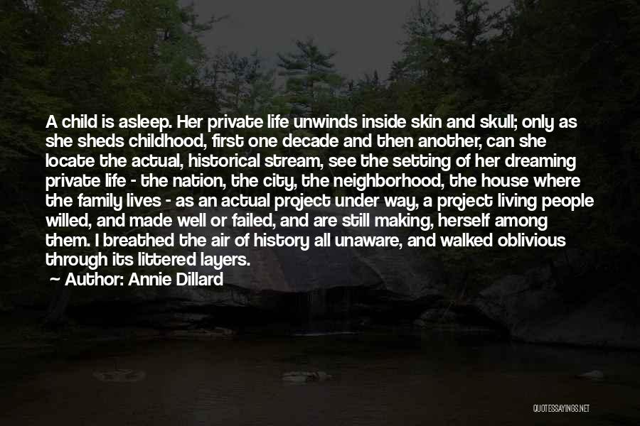 Annie Dillard Quotes: A Child Is Asleep. Her Private Life Unwinds Inside Skin And Skull; Only As She Sheds Childhood, First One Decade