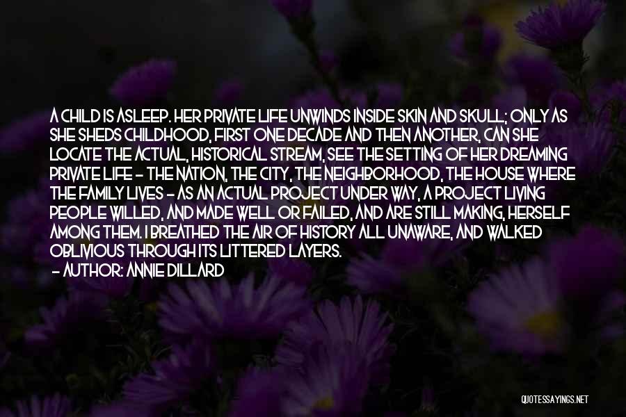 Annie Dillard Quotes: A Child Is Asleep. Her Private Life Unwinds Inside Skin And Skull; Only As She Sheds Childhood, First One Decade