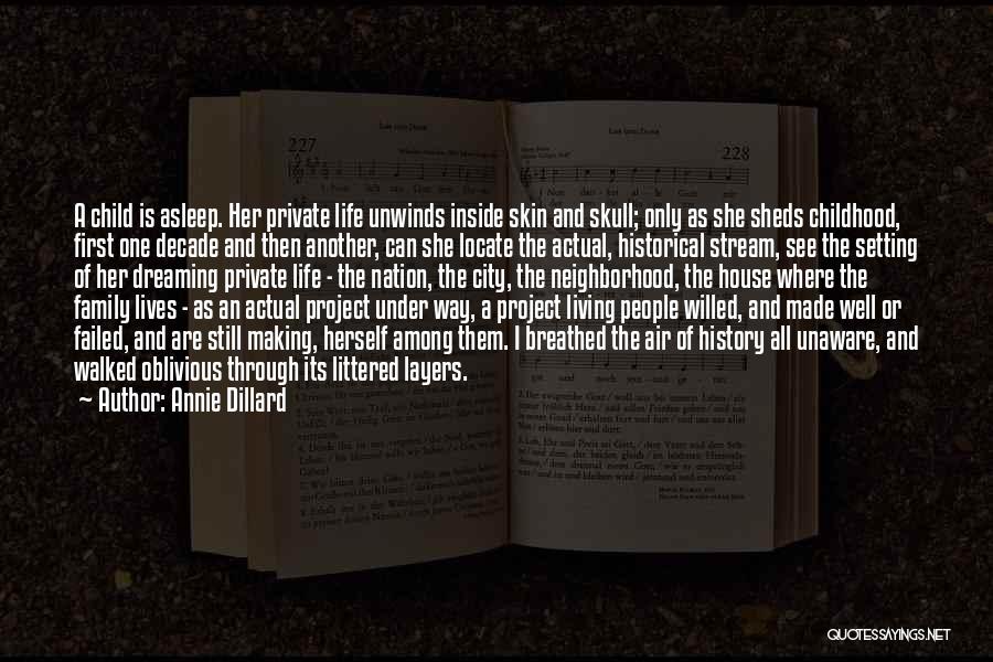 Annie Dillard Quotes: A Child Is Asleep. Her Private Life Unwinds Inside Skin And Skull; Only As She Sheds Childhood, First One Decade