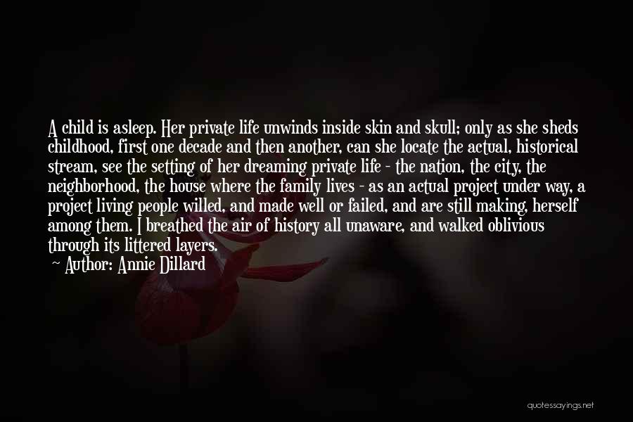 Annie Dillard Quotes: A Child Is Asleep. Her Private Life Unwinds Inside Skin And Skull; Only As She Sheds Childhood, First One Decade