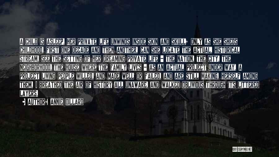 Annie Dillard Quotes: A Child Is Asleep. Her Private Life Unwinds Inside Skin And Skull; Only As She Sheds Childhood, First One Decade