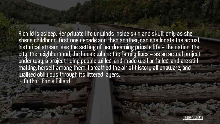 Annie Dillard Quotes: A Child Is Asleep. Her Private Life Unwinds Inside Skin And Skull; Only As She Sheds Childhood, First One Decade