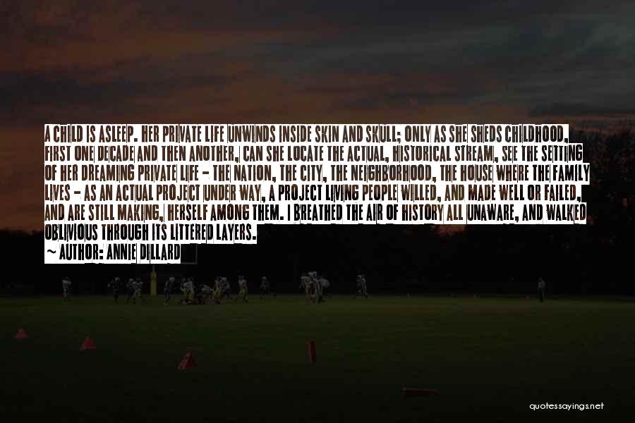 Annie Dillard Quotes: A Child Is Asleep. Her Private Life Unwinds Inside Skin And Skull; Only As She Sheds Childhood, First One Decade