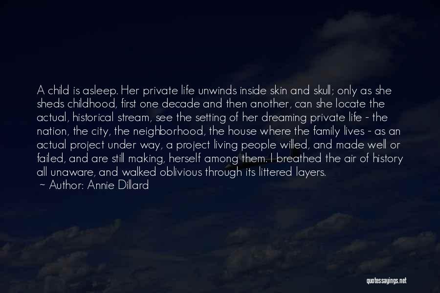 Annie Dillard Quotes: A Child Is Asleep. Her Private Life Unwinds Inside Skin And Skull; Only As She Sheds Childhood, First One Decade