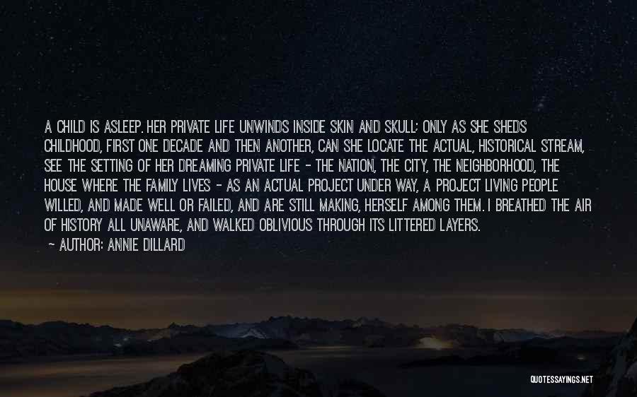 Annie Dillard Quotes: A Child Is Asleep. Her Private Life Unwinds Inside Skin And Skull; Only As She Sheds Childhood, First One Decade