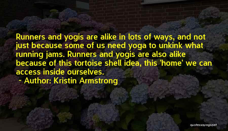 Kristin Armstrong Quotes: Runners And Yogis Are Alike In Lots Of Ways, And Not Just Because Some Of Us Need Yoga To Unkink