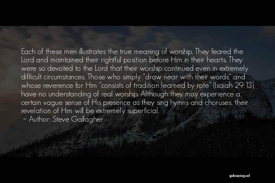 Steve Gallagher Quotes: Each Of These Men Illustrates The True Meaning Of Worship. They Feared The Lord And Maintained Their Rightful Position Before