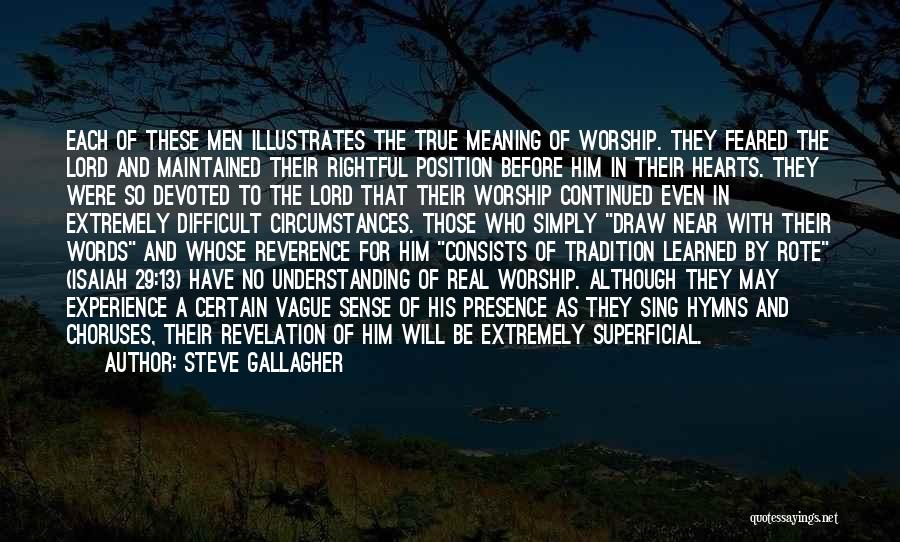 Steve Gallagher Quotes: Each Of These Men Illustrates The True Meaning Of Worship. They Feared The Lord And Maintained Their Rightful Position Before