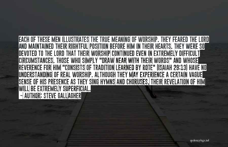 Steve Gallagher Quotes: Each Of These Men Illustrates The True Meaning Of Worship. They Feared The Lord And Maintained Their Rightful Position Before